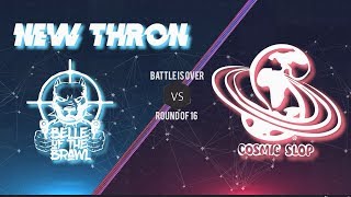 NEW THRON amp BOTB vs COSMIC SLOP  Round of sixteen Battle is over 2018 [upl. by Eenoj]