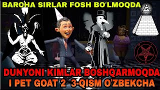 I PET GOAT 2 3QISM OʻZBEK TILIDA DUNYONI KIMLAR BOSHQARMOQDA BARCHA SIRLAR FOSH BOʻLDI [upl. by Fi]