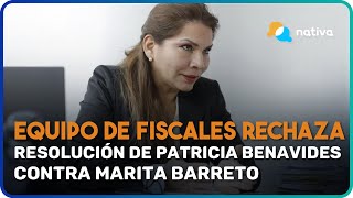 🔴 Equipo de fiscales contra la corrupción rechaza resolución de P Benavides contra Marita Barreto [upl. by Noired]