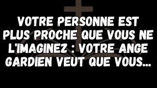 VOTRE PERSONNE est plus proche que vous ne limaginez VOTRE ange gardien veut que vous [upl. by Herstein]