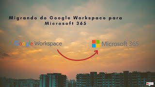 Como migrar Google Workspace para Microsoft 365  passo a passo [upl. by Boehmer]