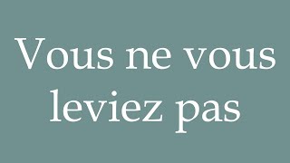 How to Pronounce Vous ne vous leviez pas You didnt get up Correctly in French [upl. by Washburn]