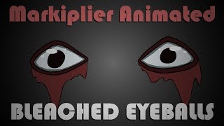 Markiplier Animated  BLEACHED EYEBALLS [upl. by Rollecnahc875]