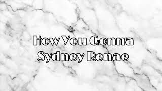 How You Gonna Sydney Renae LYRICS [upl. by Nylessej]