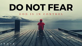 DO NOT FEAR  God is in Control  Inspirational amp Motivational Video [upl. by Suoivatco]