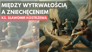 Między wytrwałością a zniechęceniem  ks Sławomir Kostrzewa [upl. by Alegnatal]