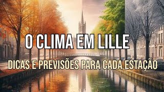 COMO É O CLIMA EM LILLE FRANÇA estações e dicas para moradores e visitantes [upl. by Chemosh]