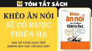 Tóm tắt Sách KHÉO ĂN NÓI SẼ CÓ ĐƯỢC THIÊN HẠ I Học kỹ năng giao tiếp  Không bây giờ thì bao giờ [upl. by Silas]