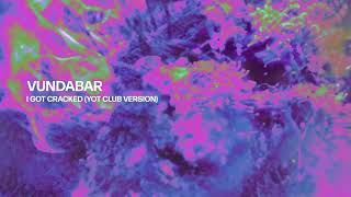 Vundabar  I Got Cracked Yot Club Version [upl. by Sellihca]