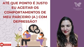 Até que ponto é justo eu aceitar os comportamentos de meu parceiro a  com depressão [upl. by Box]