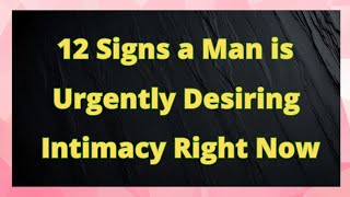 🚨🔥 12 Signs a Man is Urgently Desiring Intimacy Right Now🕒👨  Love Psychology Says Today [upl. by Aurore]