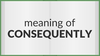 Consequently  meaning of Consequently [upl. by Urata]