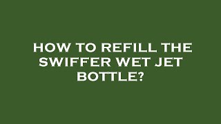 How to refill the swiffer wet jet bottle [upl. by Lesley]