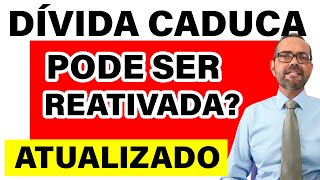 DÍVIDA CADUCA PRESCRITA PODE SER REATIVADA [upl. by Eel]