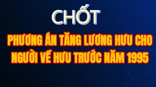 TIN NÓNG Chốt phương án tăng lương hưu cho những người về hưu trước năm 1995 [upl. by Tiffanie]