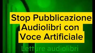 Stop Pubblicazione Audiolibri Con Voce Artificiale [upl. by Soutor810]