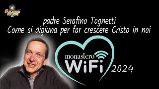 PSerafino Tognetti  Come si digiuna per far crescere Cristo in noi  Monastero WiFi 2024 [upl. by Haek318]