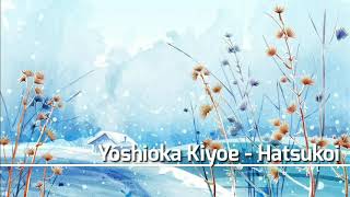 Yoshioka Kiyoe  Hatsukoi With Lyrics [upl. by Aehtla]