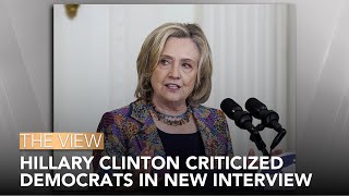 Hillary Clinton Criticized Democrats In New Interview  The View [upl. by Atil406]