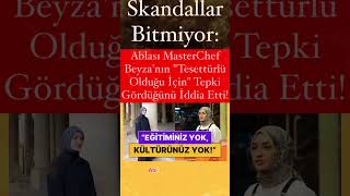 Skandallar Bitmiyor Ablası MasterChef Beyzanın quotTesettürlü Olduğu İçinquot Tepki Gördüğünü İddia Etti [upl. by Blumenthal]