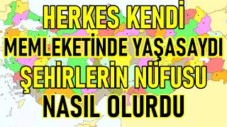 Herkes Kendi Memleketinde Yaşasaydı Türkiyenin Nüfusu Nasıl Olurdu [upl. by Nitsreik]