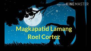 Makapatid LamangRoel Cortez [upl. by Annabela]