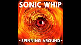 SONIC WHIP  quotSPINNING AROUNDquot [upl. by Hara]