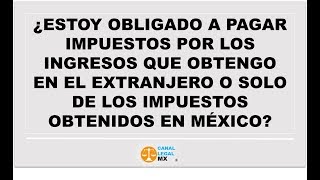 ¿ESTOY OBLIGADO A PAGAR IMPUESTOS POR LOS INGRESOS QUE OBTENGO EN EL EXTRANJERO [upl. by Nrubliw]