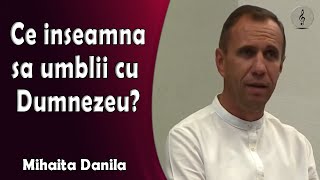 Mihaita Danila  Ce inseamna sa umbli cu Dumnezeu [upl. by Greenlee363]