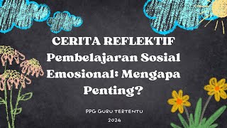 Cerita Reflektif Pembelajaran Sosial Emosional Mengapa Penting Refleksi Materi PPG Guru Tertentu [upl. by Latta]