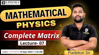 Mathematical Physics  Complete Matrix  Lec 07  Padekar Sir  D PHYSICS [upl. by Reade]