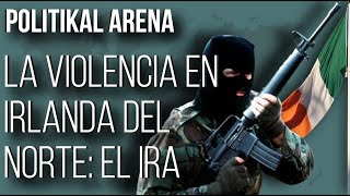 El CONFLICTO del IRA en IRLANDA DEL NORTE pasado y presente  POLITIKAL ARENA [upl. by Demaria]