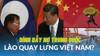 DÍNH quotBẪY NỢquot TRUNG QUỐC LÀO CHÍNH THỨC QUAY LƯNG VỚI VIỆT NAM [upl. by Ernesta69]