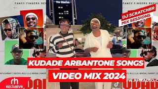 KUDADE ARBANTONE NEW SONGS VIDEO MIX 2024 BY DJ SCRATCHER FT LIL MAINAFATHERMOHMAANDYRH EXCLUSIVE [upl. by Annoj709]