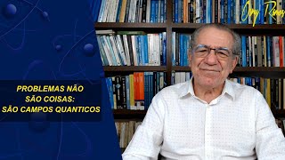 PROBLEMAS NÃO SÃO COISAS SÃO CAMPOS QUANTICOS [upl. by Aiym181]