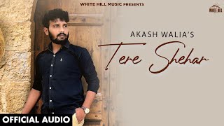 Tere Shehar Official Audio Akash Walia  Punjabi Songs 2023  Romantic Punjabi Song This Week [upl. by Aeet]