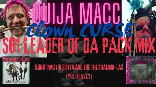 OuijaMacc CLOWN CURSE SG1 LEADER OF DA PACK MIX using the ShangriLas  Twisted Sisteryes really [upl. by Hennie]