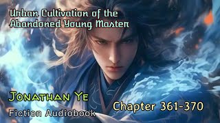 Chapter 361370  Urban Cultivation of the Abandoned Young Master  Jonathan Ye  Fiction AudioBooks [upl. by Barnie]