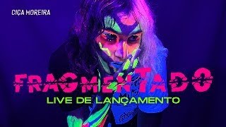 LIVE DE LANÇAMENTO  FRAGMENTADO Ciça Moreira Clipe Oficial [upl. by Genvieve]