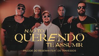 Pagode do Resenha  Não Tô Querendo Te Assumir feat Os Travessos [upl. by Reivazx840]