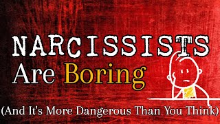 Narcissists Are Boring And Its More Dangerous Than You Think [upl. by Anitsahs]