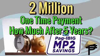 2 Million Peso One Time PagIbig MP2 Savings how much after 5 years [upl. by Elaina243]