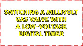 Switching a millivolt gas valve with a lowvoltage digital timer 2 Solutions [upl. by Nuaj]