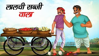 लालची सब्जी वाला  Lalchi Sabji Wala  Hindi Kahaniya  Moral Stories  Hindi Story [upl. by Kriss]