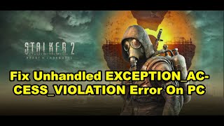 Fix STALKER 2 Heart of Chornobyl Unhandled EXCEPTIONACCESSVIOLATION Error On PC [upl. by Dnomrej]