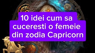 10 IDEI CUM SA CUCERESTI O FEMEIE DIN ZODIA CAPRICORN  HOROSCOP [upl. by Tala895]