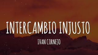 Ivan Cornejo  Intercambio Injusto LetraLyrics [upl. by Artamas]