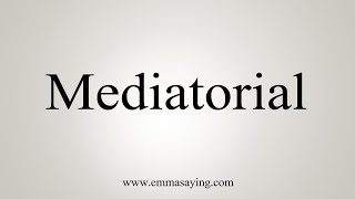 How To Say Mediatorial [upl. by Devan]