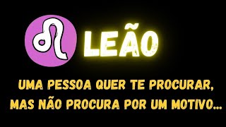 ♌️LEÃO🤔 UMA PESSOA QUER TE PROCURAR MAS NÃO PROCURA POR UM MOTIVO [upl. by Eiznikcm]