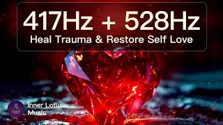 417Hz  528Hz Heal Trauma amp Restore Self Love  Positive Energy  Healing Meditation amp Sleep Music [upl. by Melac]